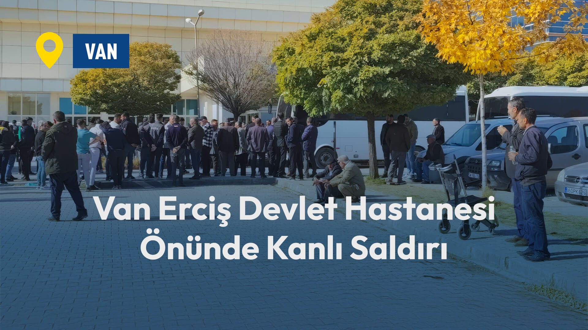 Van Erciş Devlet Hastanesi Önünde Kanlı Saldırı!