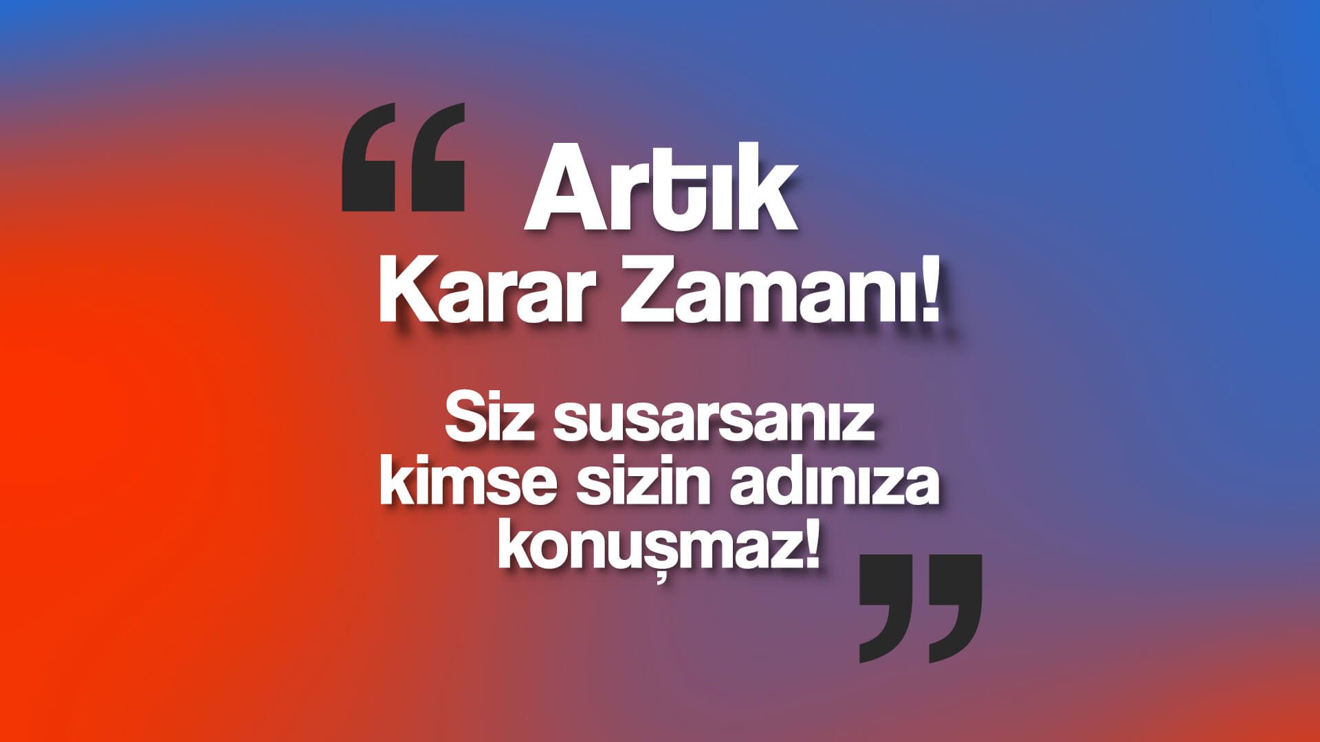 Artık Karar Zamanı!