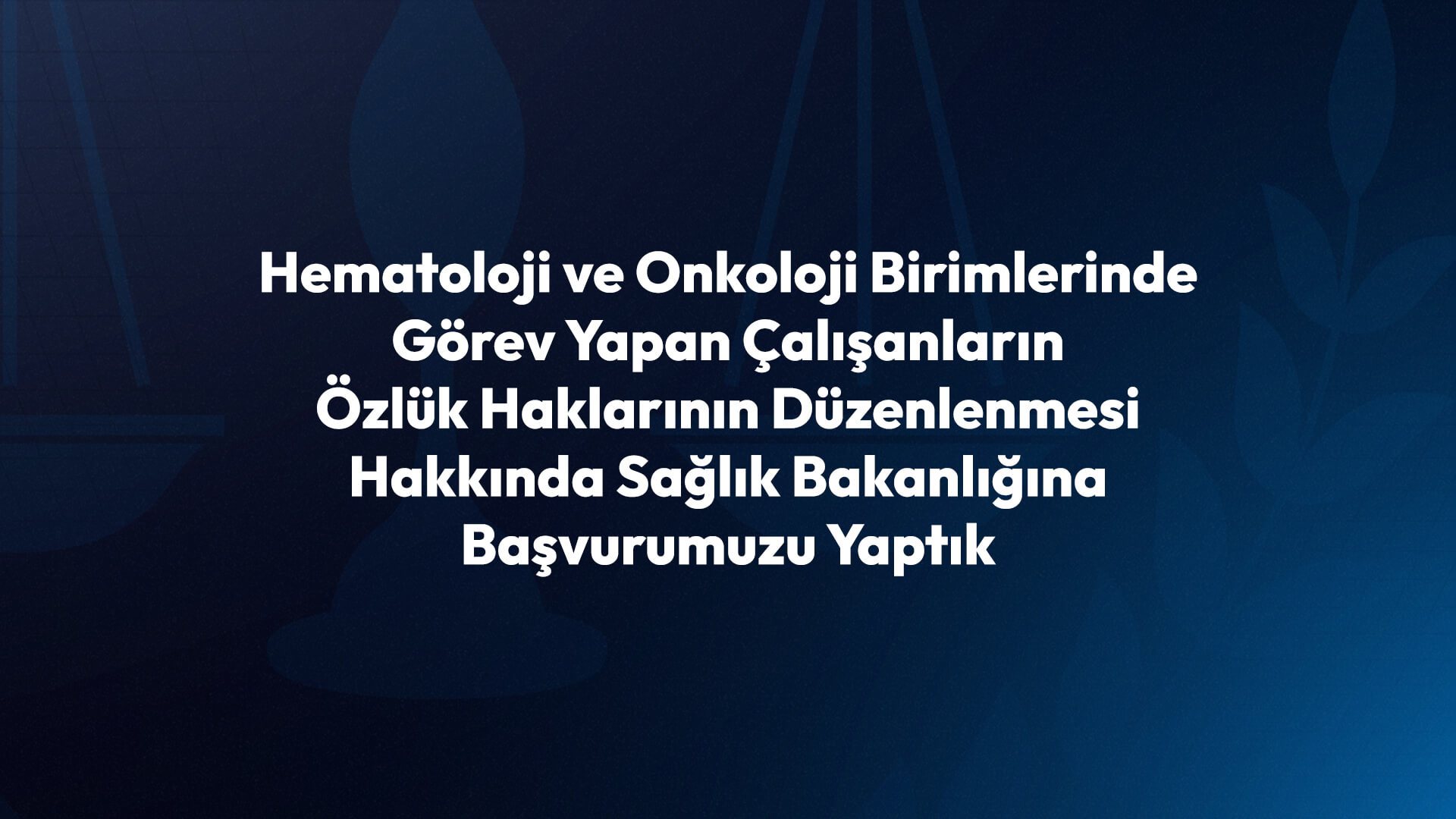 Onkoloji ve Hematoloji Çalışanlarının Özlük Hakları İçin Resmi Başvurumuzu Yaptık!