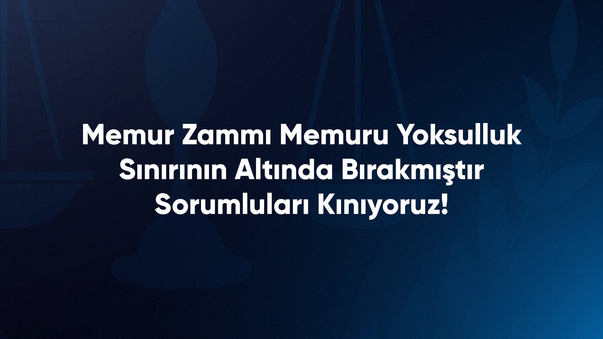 Memur Zammı Memuru Yoksulluk Sınırının Altında Bırakmıştır. Sorumluları Kınıyoruz!