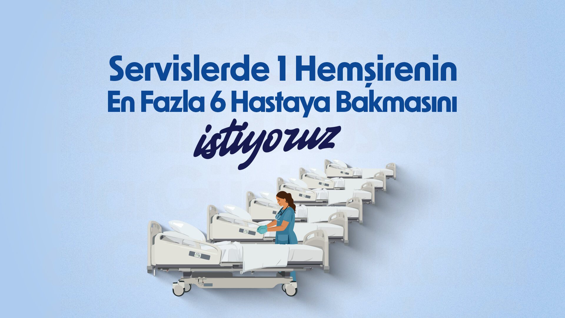 Servislerde 1 Hemşirenin En Fazla 6 Hasta Bakmasını İstiyoruz
