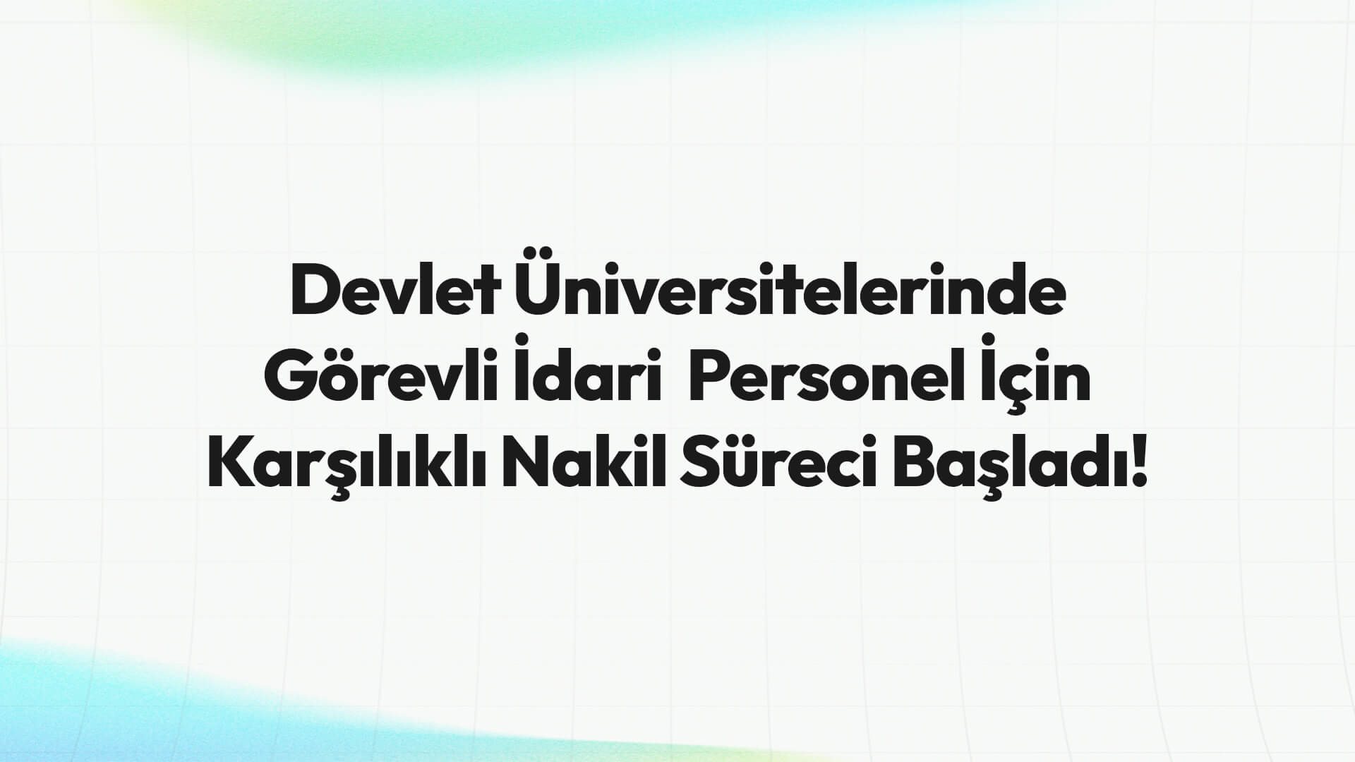 Devlet Üniversitelerinde Görevli İdari Personel İçin Karşılıklı Nakil Süreci Başladı!