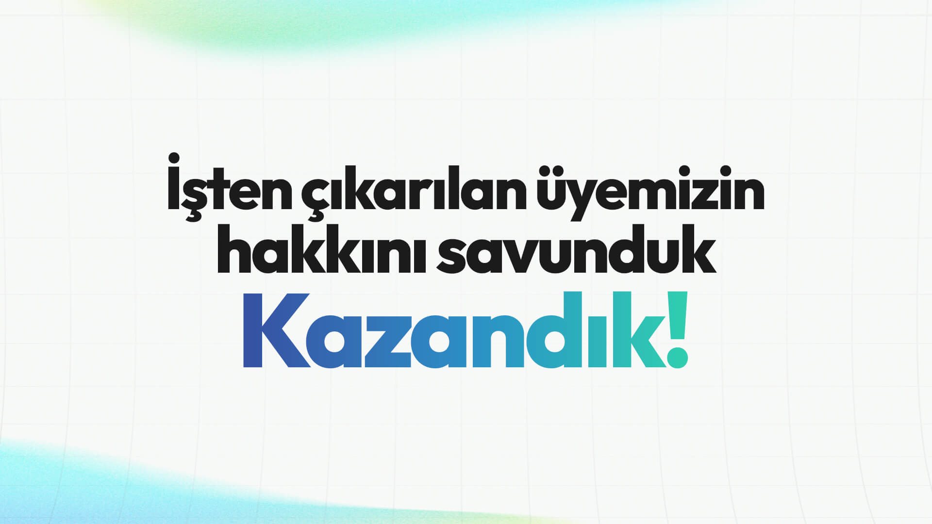 İşten Çıkarılan Üyemizin Hakkını Savunduk, Kazandık!