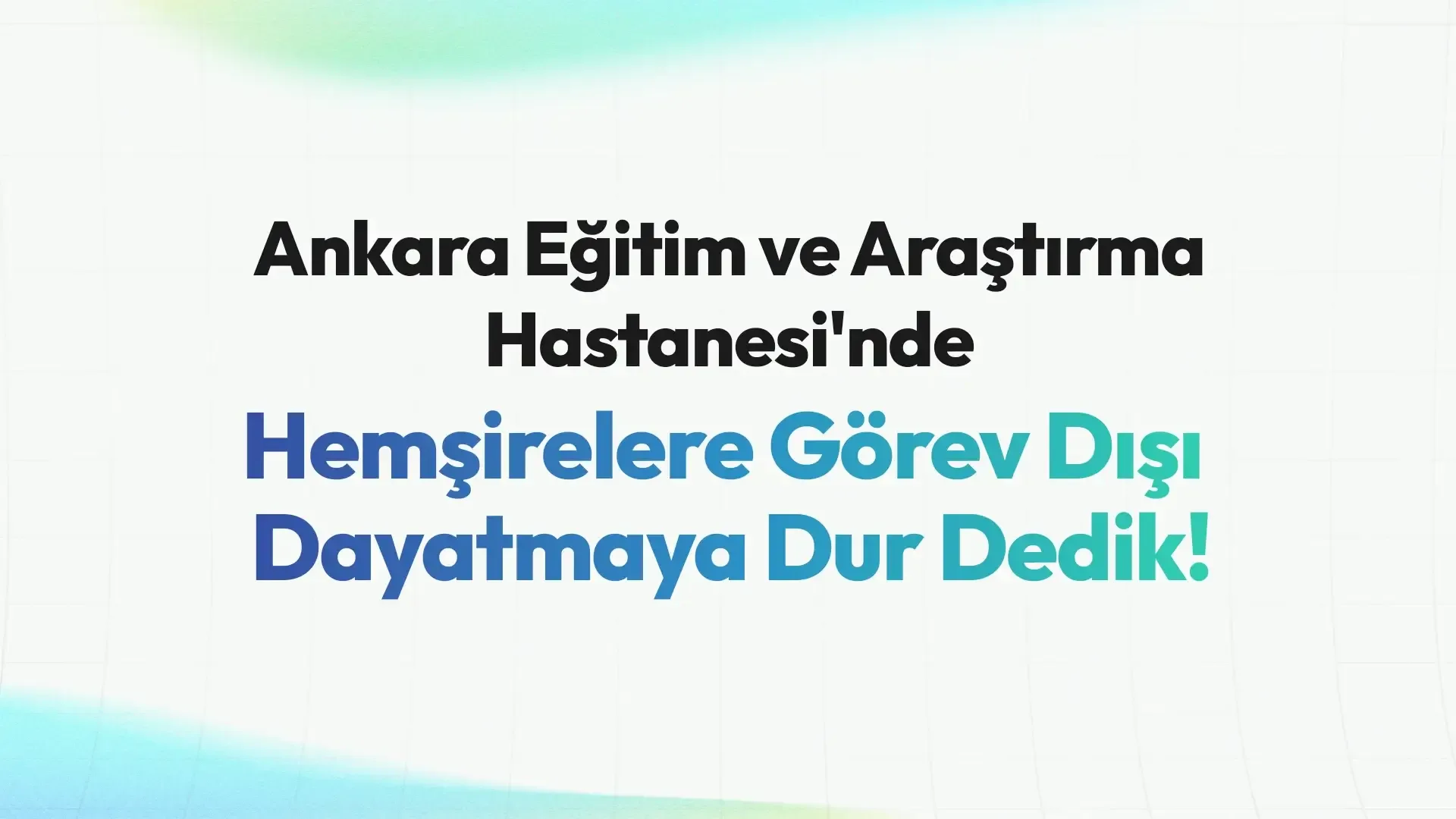 Ankara Eğitim ve Araştırma Hastanesi’nde Hemşirelere Görev Dışı Dayatmaya Dur Dedik
