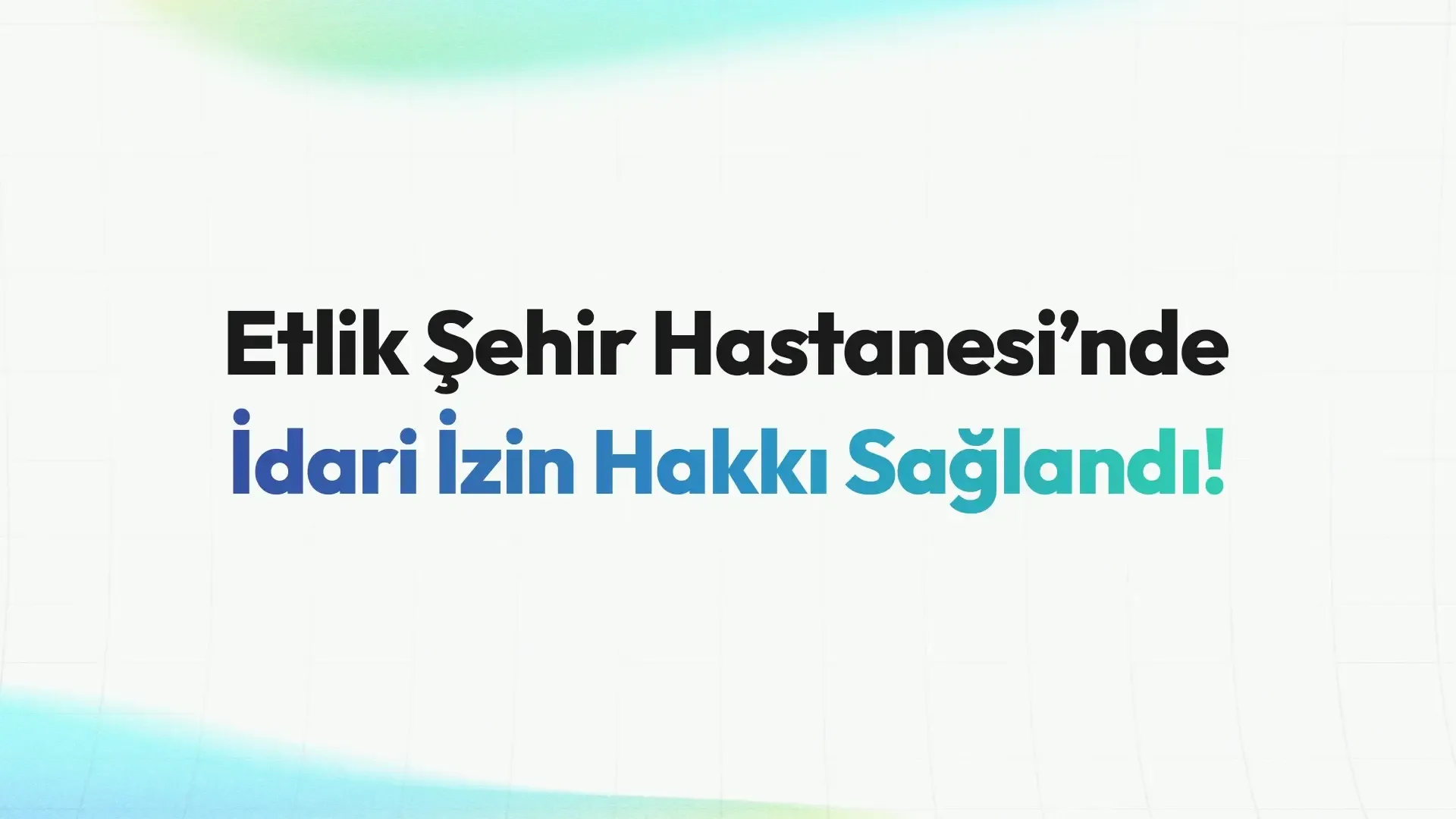Etlik Şehir Hastanesi’nde İdari İzin Hakkı Sağlandı!