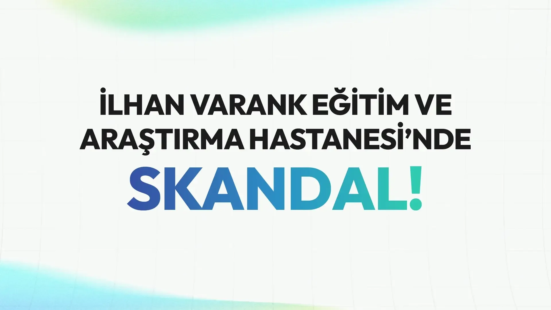 İlhan Varank Eğitim ve Araştırma Hastanesi’nde Skandal!