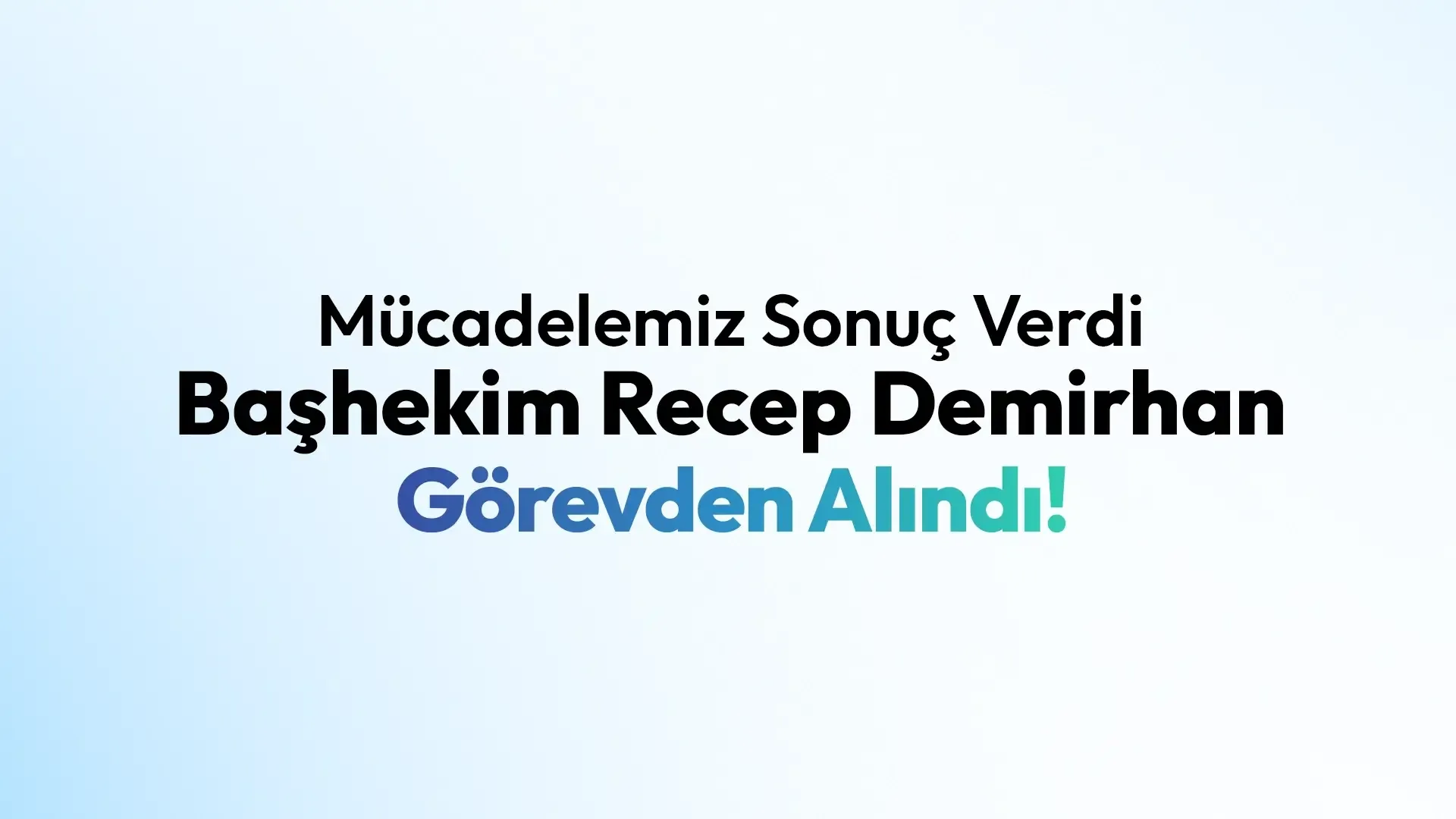 Mücadelemiz Sonuç Verdi! Başhekim Recep Demirhan Görevden Alındı!