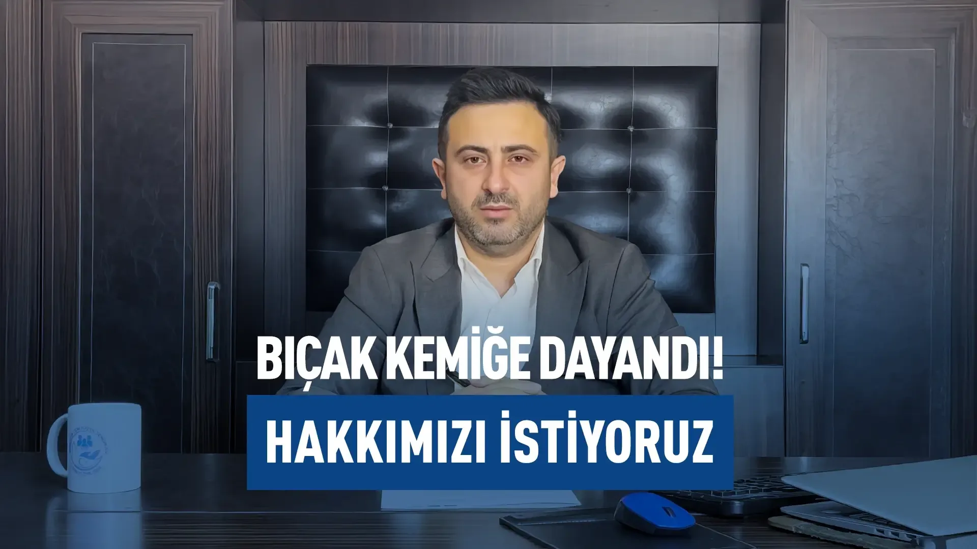Bıçak Kemiğe Dayandı! Hakkımızı İstiyoruz!