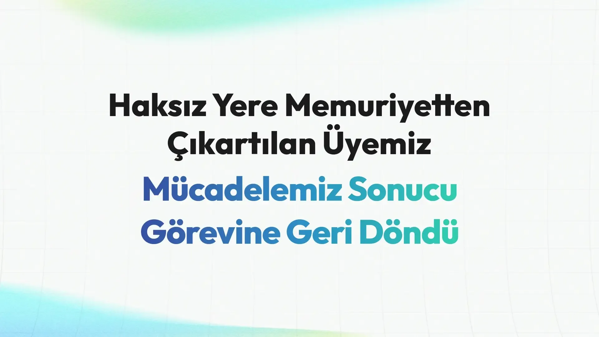 Haksız Yere Memuriyetten Çıkartılan Üyemiz Mücadelemiz Sonucu Görevine Geri Döndü