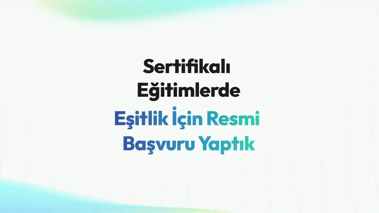 Sertifikalı Eğitimlerde Eşitlik İçin Resmi Başvuru Yaptık