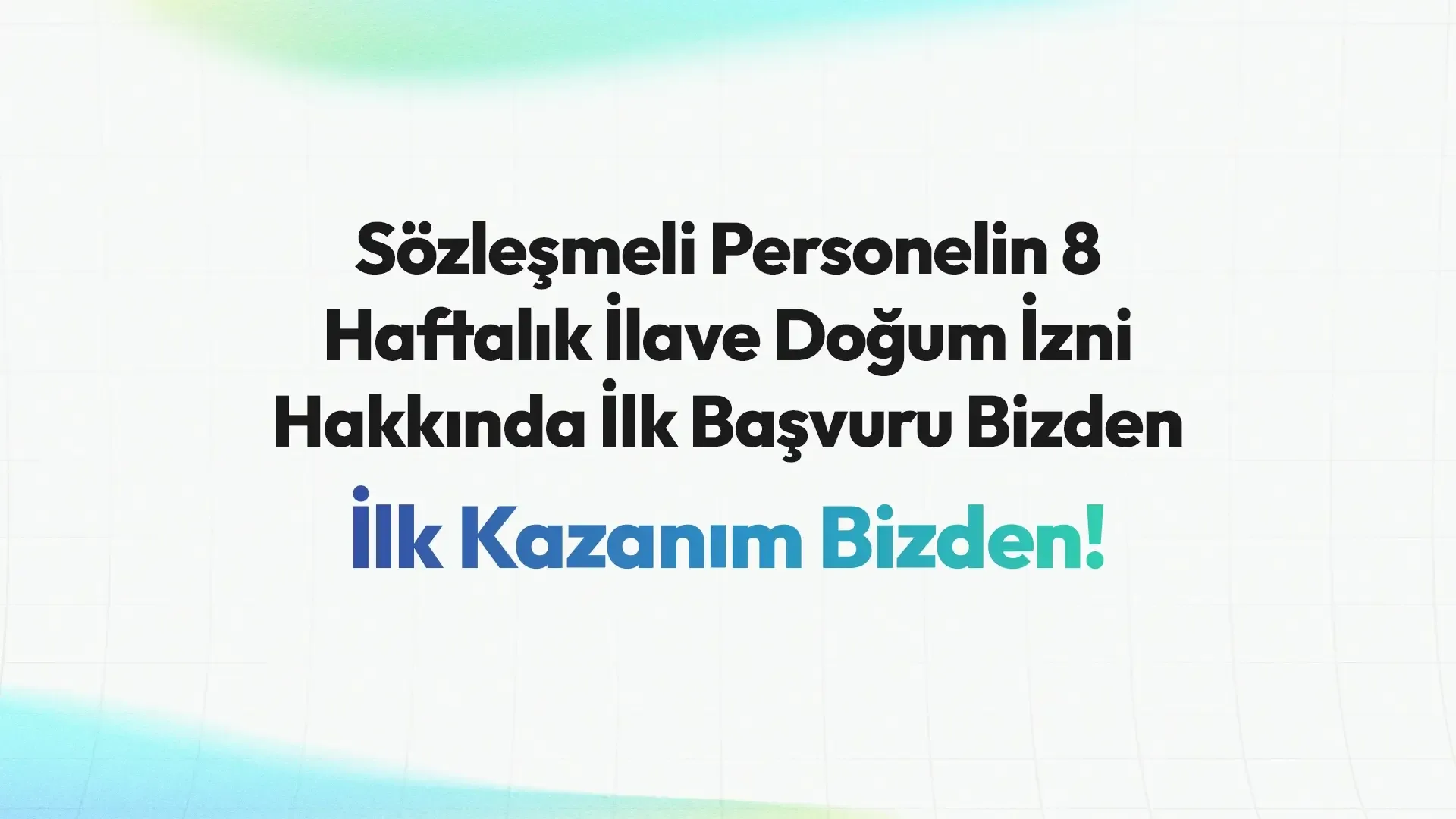 Sözleşmeli Personelin 8 Haftalık İlave Doğum İzni Hakkında İlk Başvuru Bizden, İlk Kazanım Bizden