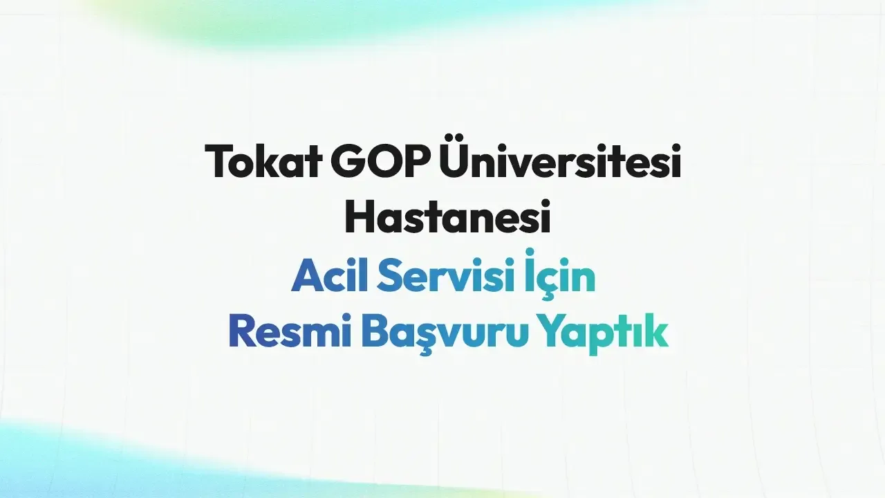 Tokat GOP Üniversitesi Hastanesi Acil Servisi İçin Resmi Başvuru Yaptık