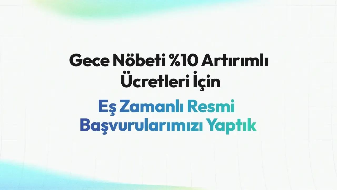 Gece Nöbeti %10 Artırımlı Ücretleri İçin Eş Zamanlı Resmi Başvurularımızı Yaptık