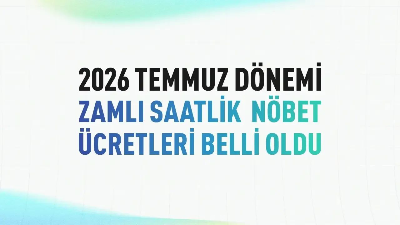 2026 Temmuz Dönemi Zamlı Saatlik Nöbet Ücretleri Belli Oldu