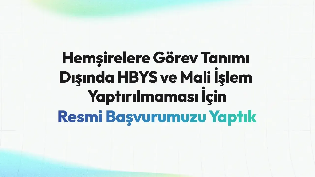 Hemşirelere görev tanımı dışında HBYS ve mali işlem yaptırılmaması için resmi başvuru duyurusu