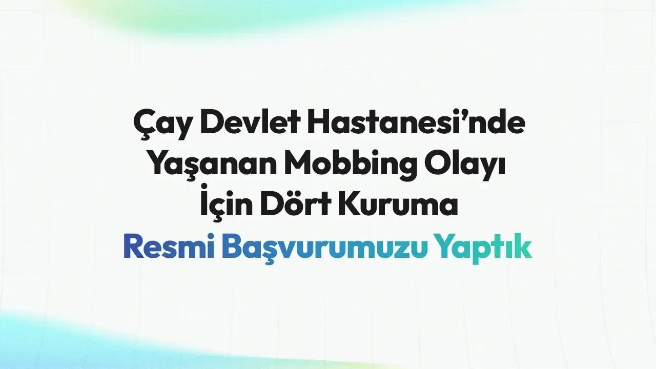 Çay Devlet Hastanesi'nde yaşanan mobbing olayı için dört kuruma resmi başvuru duyurusu