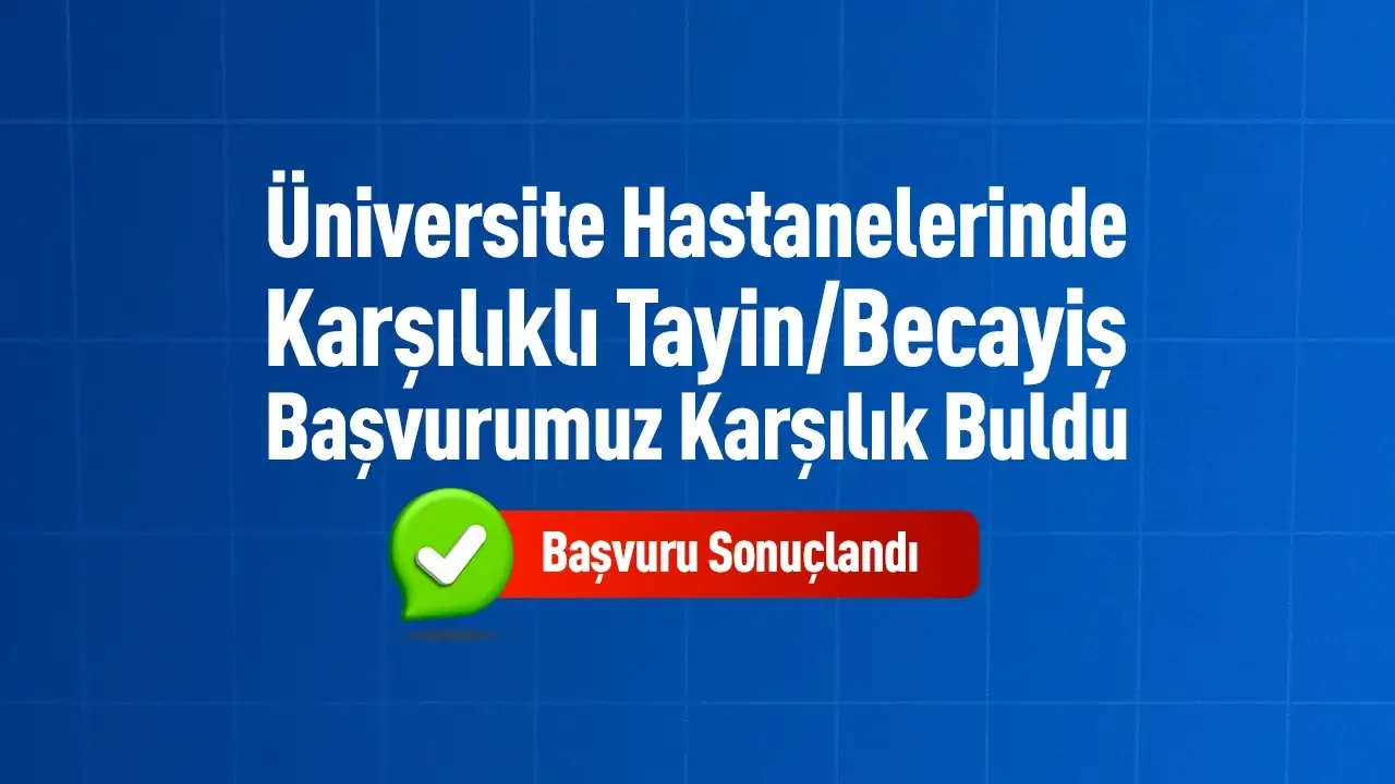Üniversite hastanelerinde karşılıklı tayin ve becayiş başvurumuz karşılık buldu duyurusu