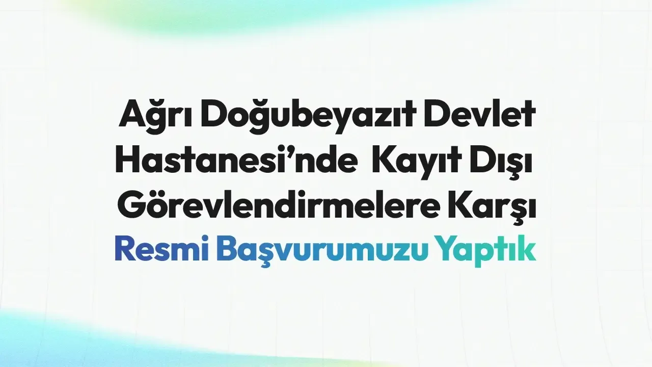 Ağrı Doğubeyazıt Devlet Hastanesi'nde kayıt dışı görevlendirmelere karşı resmi başvuru duyurusu
