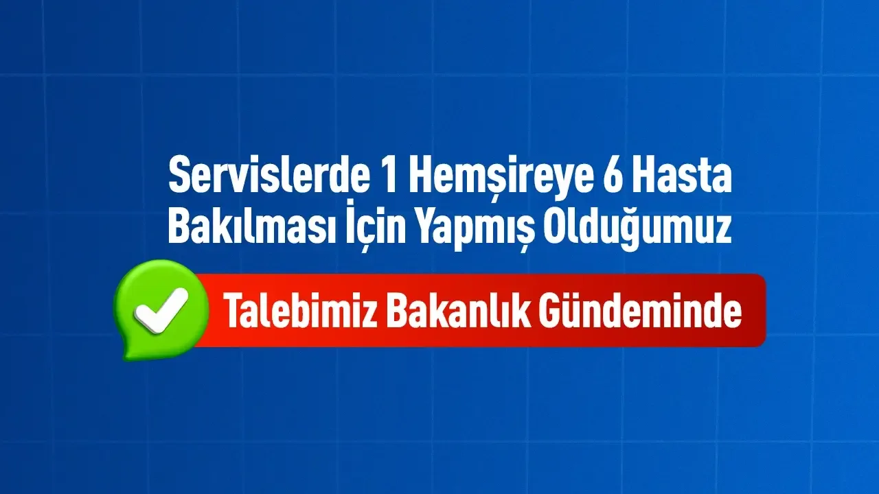 Servislerde 1 hemşireye 6 hasta talebimiz Bakanlık gündeminde bilgilendirme görseli
