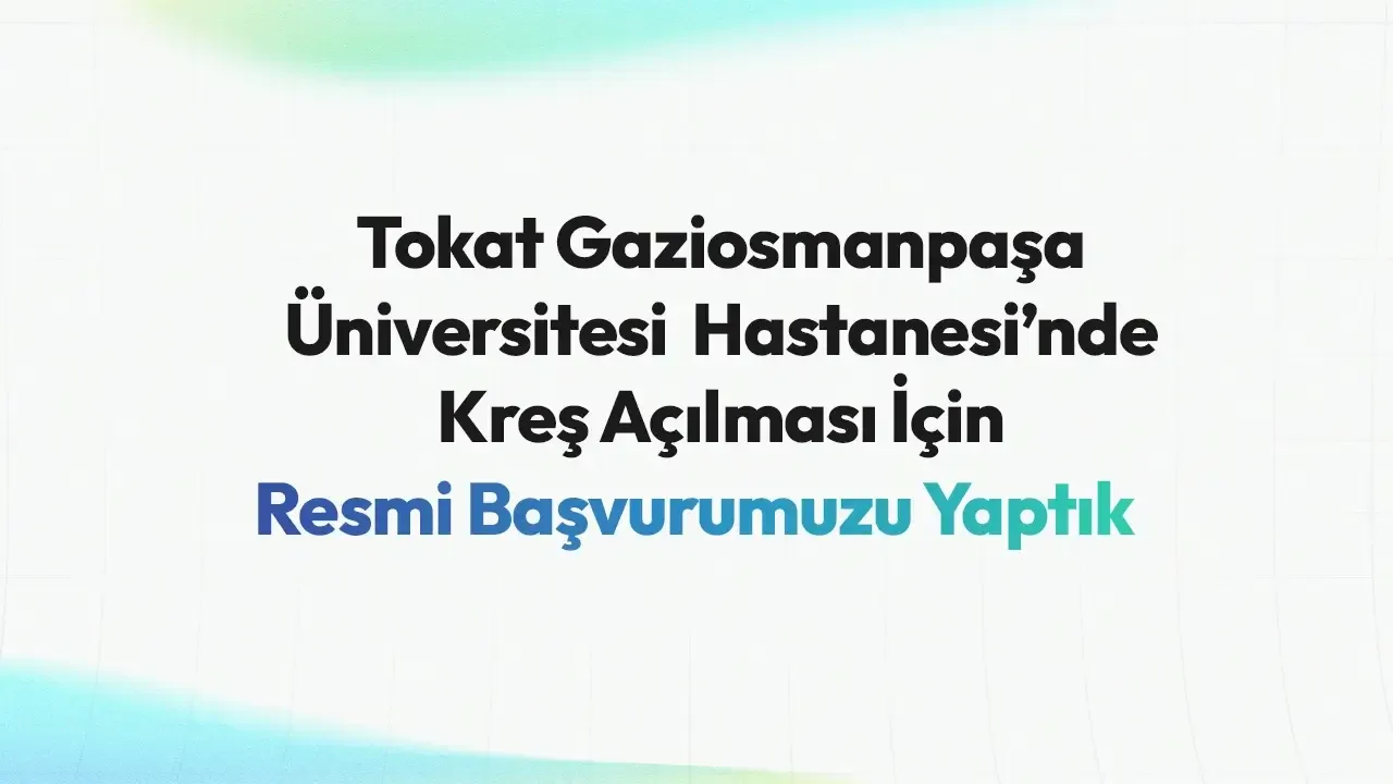 Tokat Gaziosmanpaşa Üniversitesi Hastanesi'nde kreş açılması için resmi başvuru duyurusu