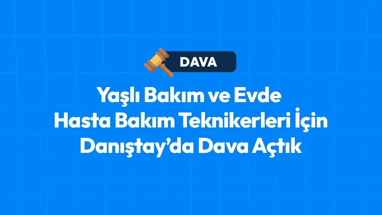 Yaşlı bakım ve evde hasta bakım teknikerleri için Danıştay'da açılan dava duyurusu
