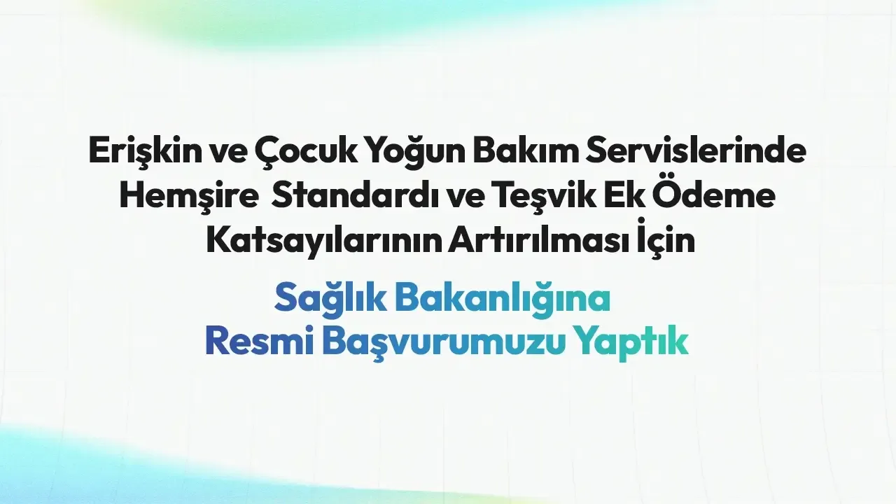 Erişkin ve Çocuk Yoğun Bakım Servislerinde Hemşire Standardı ve Teşvik Ek Ödeme Katsayılarının Artırılması İçin Resmi Başvurumuzu Yaptık