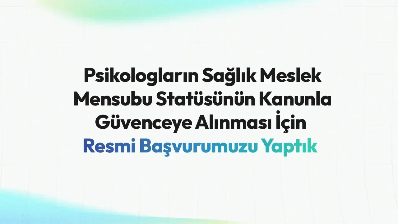 Psikologların Sağlık Meslek Mensubu Statüsünün Kanunla Güvenceye Alınması İçin Resmi Başvurumuzu Yaptık