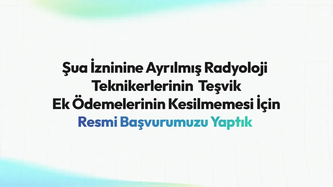 Şua İzninine Ayrılmış Radyoloji Teknikerlerinin Teşvik Ek Ödemelerinin Kesilmemesi İçin Resmi Başvurumuzu Yaptık